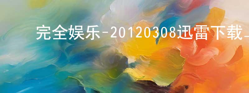 陈天超发布完全娱乐-20120308迅雷下载_电影天堂